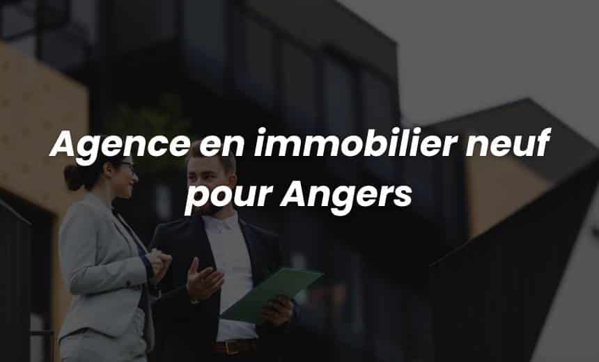 agence en immobilier neuf dans le 49000 à Angers